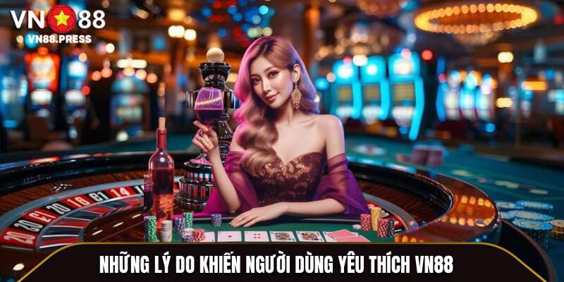 Những lý do khiến người dùng yêu thích VN88