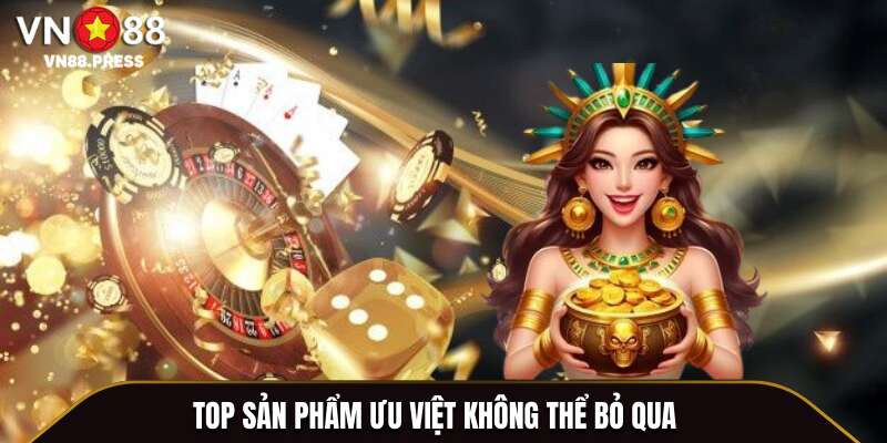 Top sản phẩm ưu việt không thể bỏ qua