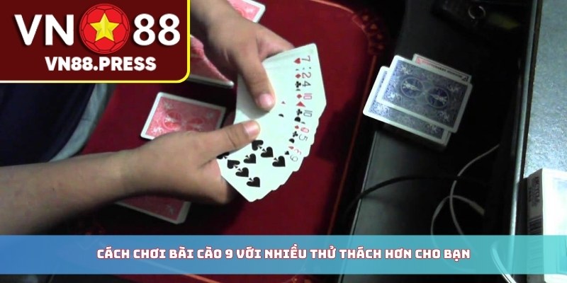 Cách chơi bài cào 9 với nhiều thử thách hơn cho bạn