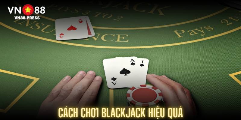 Cách chơi Blackjack hiệu quả