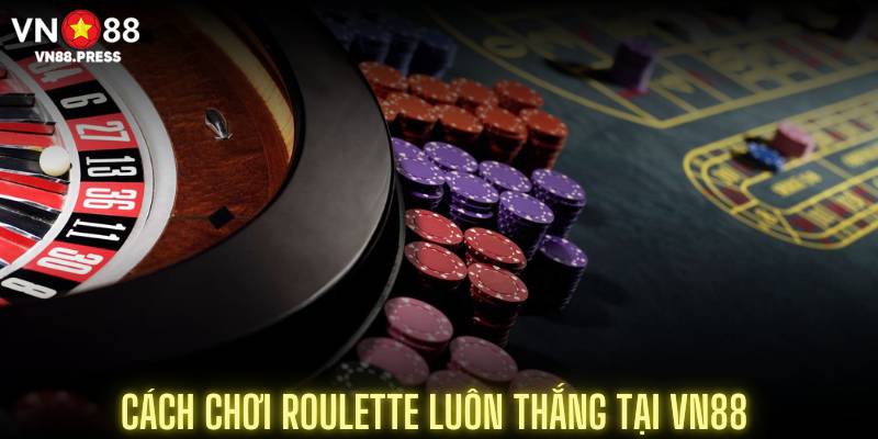 Cách chơi Roulette luôn thắng tại VN88 