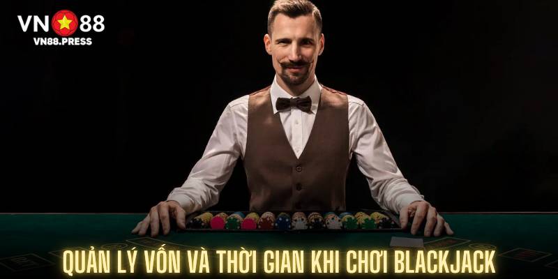 Quản lý vốn và thời gian khi chơi Blackjack